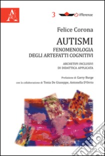 Autismi. Fenomenologia degli artefatti cognitivi. Archetipi inclusivi di didattica applicata libro di Corona Felice