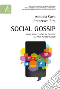 Social gossip. Dalla chiacchiera di cortile al web pettegolezzo libro di Cava Antonia; Pira Francesco