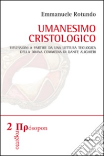 Umanesimo cristologico. Riflessioni a partire da una lettura teologica della Divina Commedia di Dante Alighieri libro di Rotundo Emmanuele