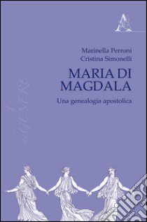 Maria di Magdala. Una genealogia apostolica libro di Perroni Marinella; Simonelli Cristina