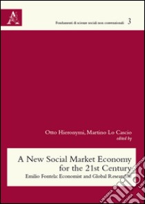 A New social market economy for the 21st Century. Emilio Fontela: Economist and global researcher libro di Hieronymi O. (cur.); Lo Cascio M. (cur.)