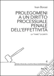 Prolegomeni a un diritto processuale penale dell'effettività. La «fame» di diritti libro di Borasi Ivan