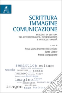 Scrittura, immagine, comunicazione. Percorsi di lettura tra intertestualità, intersemiotica e interculturalità libro di Palermo Di Stefano R. M. (cur.); Linder J. (cur.); Mangiapane S. (cur.)