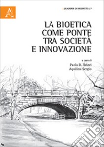 La bioetica come ponte tra società e innovazione libro di Helzel P. B. (cur.); Aquilina S. (cur.)