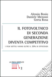 Il fotovoltaico di seconda generazione diventa competitivo. I film sottili vanno oltre il 20% di efficienza libro di Bosio Alessio; Menossi Daniele; Rosa Greta