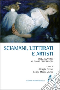 Sciamani, letterati e artisti. Dalla Lapponia al cuore dell'Europa libro di Ferrari Giorgia; Martin Sanna Maria; Corradi Musi Carla