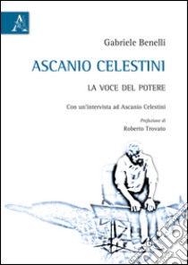 Ascanio Celestini. La voce del potere libro di Benelli Gabriele