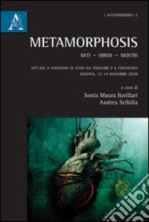 Metamorphosis. Miti, ibridi, mostri libro di Barillari Sonia Maura; Scibilia Andrea