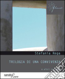 Trilogia di una convivenza e altri racconti libro di Rega Stefania