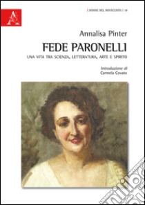 Fede Paronelli. Una vita tra scienza, letteratura, arte e spirito libro di Pinter Annalisa