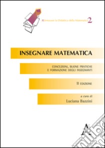 Insegnare la matematica. Concezioni, buone pratiche e formazione degli insegnanti libro di Bazzini L. (cur.)