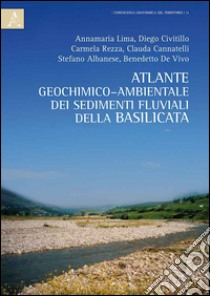 Atlante geochimico-ambientale dei suoli e dei sedimenti fluviali della Basilicata libro di Lima Annamaria; Civitillo Diego; Rezza Carmela