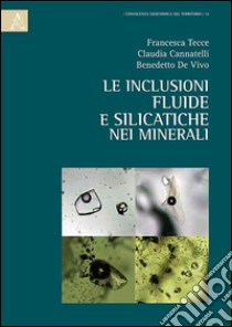 Le inclusioni fluide e silicatiche nei minerali libro di Tecce Francesca; Cannatelli Claudia; De Vivo Benedetto