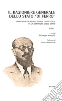 Il Ragioniere Generale dello Stato «di ferro». Vitantonio De Bellis: storia dimenticata di un servitore dello Stato. Opera completa. Vol. 1 libro di Mongelli G. (cur.)