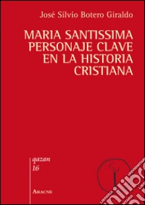 Maria santissima personaje clave en la historia cristiana libro di Botero Giraldo J. Silvio