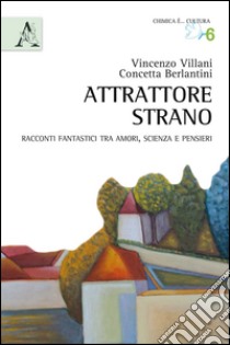 Attrattore strano. Racconti fantastici tra amori, scienza e pensieri libro di Villani Vincenzo; Berlantini Concetta