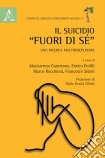 Il suicidio «fuori di sé». Una ricerca multidisciplinare libro di Gammone M. (cur.); Perilli E. (cur.); Recchioni M. (cur.)