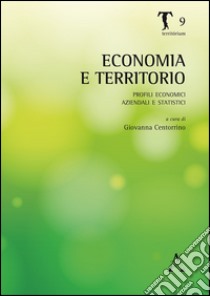 Economia e territorio. Profili economici, aziendali e statistici libro di Centorrino G. (cur.)