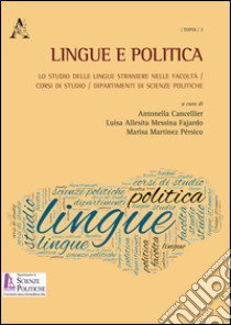 Lingue e politica. Lo studio delle lingue straniere nelle Facoltà, corsi di studio, dipartimenti di Scienze politiche libro di Cancellier A. (cur.); Martínez Pérsico M. (cur.); Messina Fajardo L. A. (cur.)