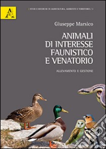 Animali di interesse faunistico e venatorio. Gestione e allevamento libro di Marsico Giuseppe