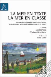 La mer en texte, la mer en classe. Réflexions littéraires et didactiques autour du sujet marin dans des écoles en Italie et en France libro di Devriésère Viviane; Geat Marina