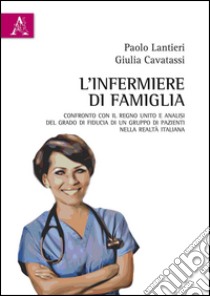 L'infermiere di famiglia. Confronto con il Regno Unito e analisi del grado di fiducia di un gruppo di pazienti nella realtà italiana libro di Lantieri Paolo; Cavatassi Giulia