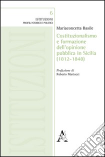 Costituzionalismo e formazione dell'opinione pubblica in Sicilia (1812-1848) libro di Basile Mariaconcetta