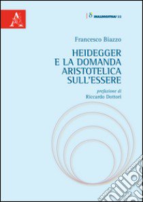 Heidegger e la domanda aristotelica sull'essere libro di Biazzo Francesco