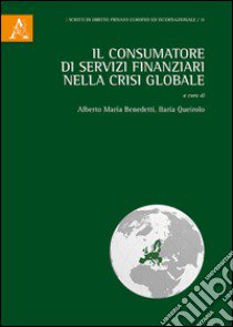 Il consumatore di servizi finanziari nella crisi globale libro di Benedetti A. M. (cur.); Queirolo I. (cur.)