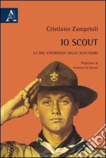 Io scout. La mia esperienza nello scoutismo libro di Zamprioli Cristiano