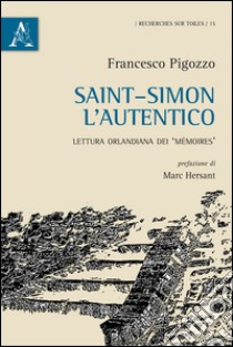 Saint-Simon l'autentico. Lettura orlandiana dei «Mémoires» libro di Pigozzo Francesco