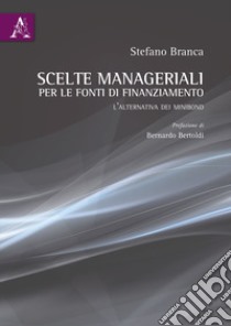 Scelte manageriali per le fonti di finanziamento. L'alternativa dei Minibond libro di Branca Stefano