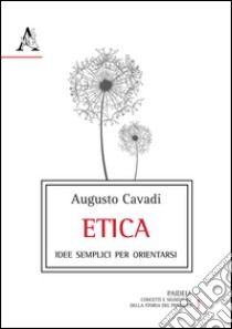 Etica. Idee semplici per orientarsi nella vita libro di Cavadi Augusto