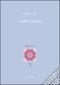 I dati umani libro di Celli Fabio