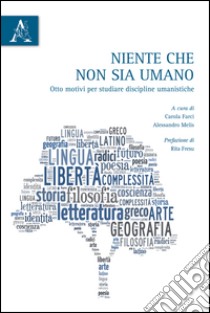 Niente che non sia umano. Otto motivi per studiare discipline umanistiche libro di Farci C. (cur.); Melis A. (cur.)