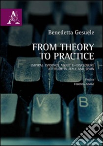 From theory to practice. Empirical evidence about e-disclosure attitude in Italy and in Spain libro di Gesuele Benedetta