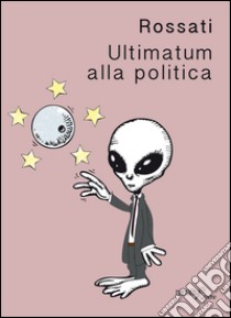 Ultimatum alla politica libro di Rossati Alberto