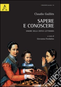 Sapere e conoscere. Dimore della critica letteraria libro di Guillén Claudio