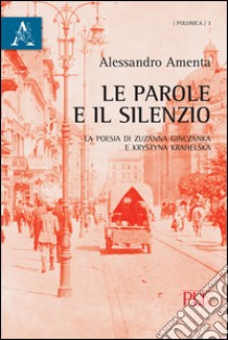 Le parole e il silenzio. La poesia di Zuzanna Ginczanka e Krystyna Krahelska libro di Amenta Alessandro