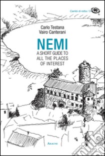 Nemi. A short guide to all the places of interest libro di Testana Carlo; Canterani Vairo