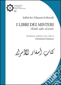 I libri dei misteri libro di Al Mawsili Saliba Ibn; Gianazza G. (cur.)