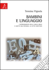 Bambini e linguaggio. L'apprendimento della lingua orale e scritta nell'infanzia. La letto-scrittura libro di Vignola Teresina