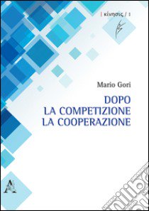 Dopo la competizione la cooperazione libro di Gori Mario