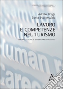 Lavoro e competenze nel turismo. Organizzazione e sistema occupazionale libro di Braga Adolfo; Scarnecchia Lucia