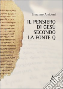 Il pensiero di Gesù secondo la fonte Q libro di Arrigoni Ermanno