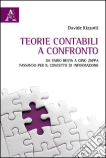 Teorie contabili a confronto. Da Fabio Besta a Gino Zappa passando per il concetto di informazione libro di Rizzotti Davide