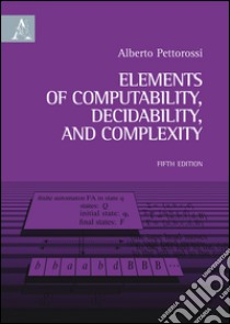 Elements of computability, decidability, and complexity libro di Pettorossi Alberto