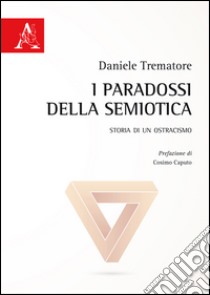 I paradossi della semiotica. Storia di un ostracismo libro di Trematore Daniele