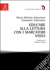 Educare alla lettura con i marcatori visivi libro di Sebastiani M. Michela; Valenzano Emanuela