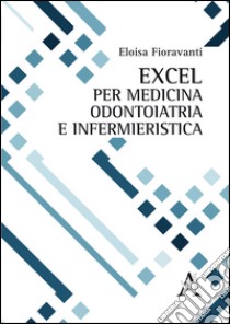 Excel per medicina, odontoiatria e infermieristica libro di Fioravanti Eloisa